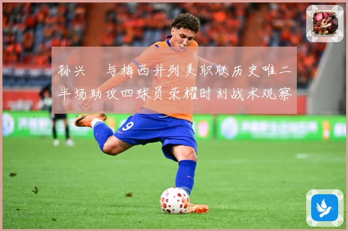 孙兴慜与梅西并列美职联历史唯二半场助攻四球员荣耀时刻战术观察