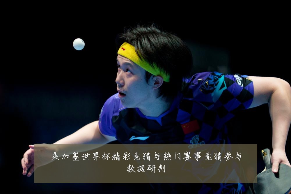 美加墨世界杯精彩竞猜与热门赛事竞猜参与数据研判