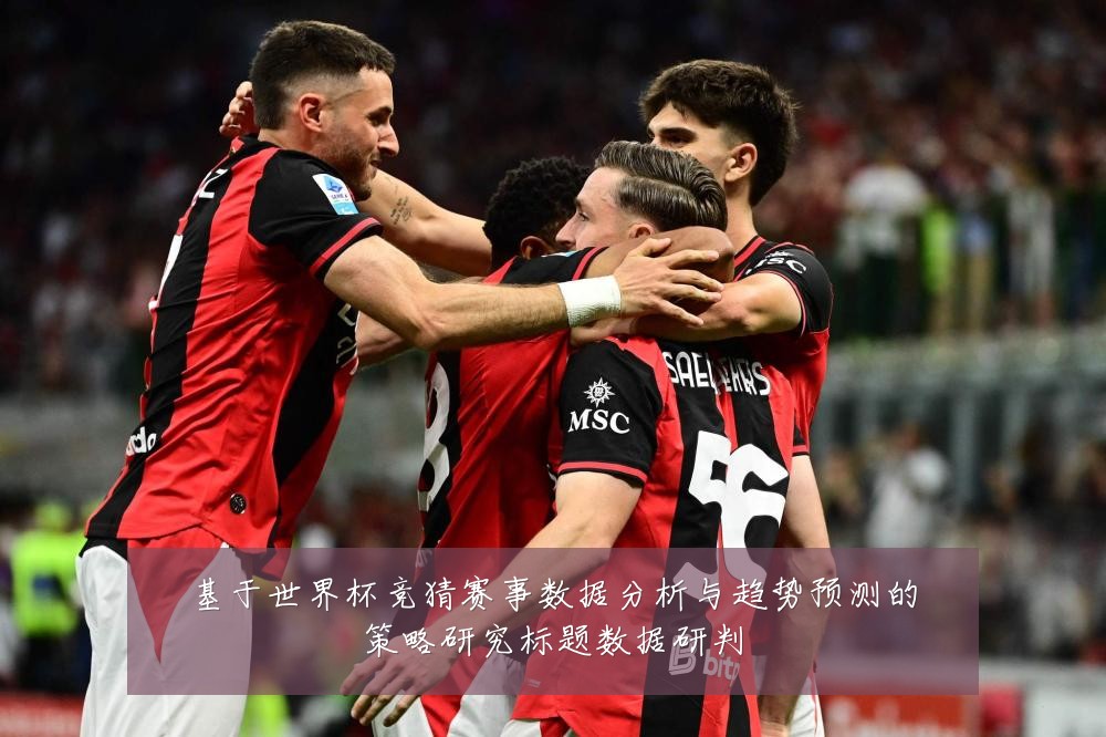 基于世界杯竞猜赛事数据分析与趋势预测的策略研究标题数据研判
